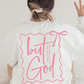 BUT GOD, FRONT AND BACK DESIGN TEE/CREW