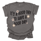 IT'S A GOOD DAY TO HAVE A GOOD DAY TEE