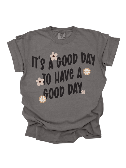 IT'S A GOOD DAY TO HAVE A GOOD DAY TEE