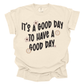 IT'S A GOOD DAY TO HAVE A GOOD DAY TEE